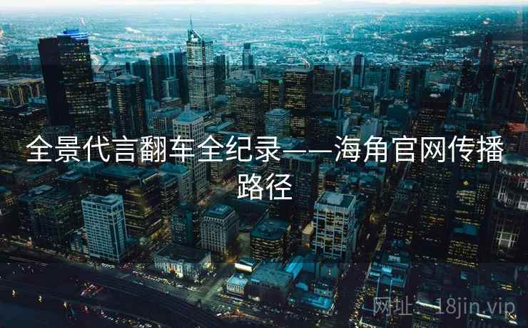 全景代言翻车全纪录——海角官网传播路径